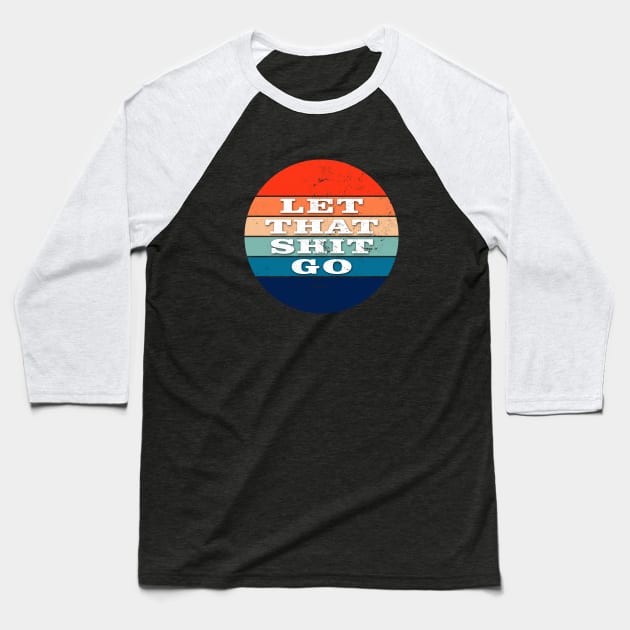 Let That Shit Go Baseball T-Shirt by ShopBuzz